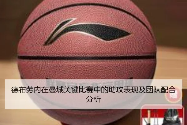 德布劳内在曼城关键比赛中的助攻表现及团队配合分析